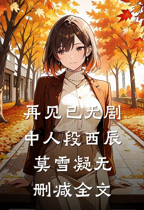 再见已无剧中人段西辰莫雪凝无删减全文