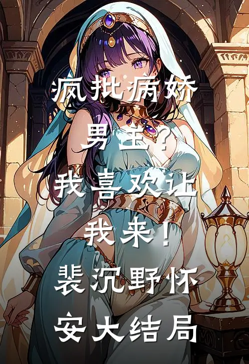 疯批病娇男主？我喜欢让我来！裴沉野怀安大结局