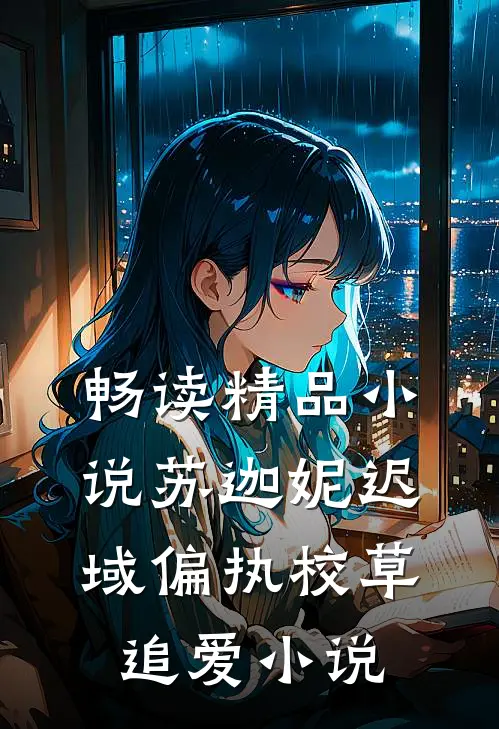 畅读精品小说苏迦妮迟域偏执校草追爱小说