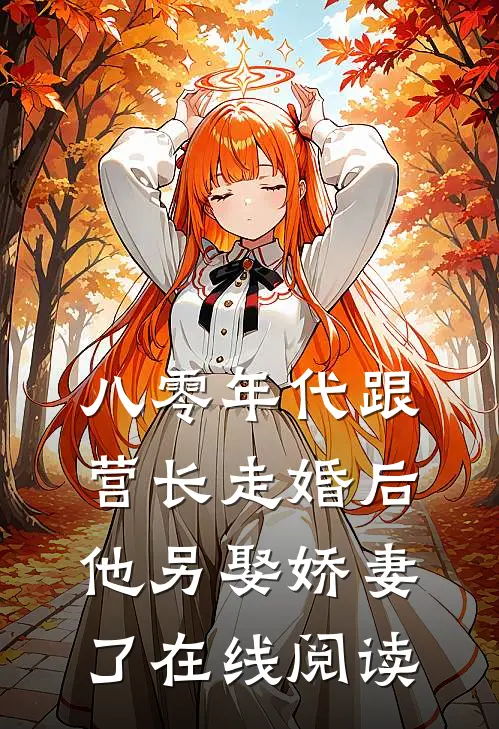 八零年代跟营长走婚后，他另娶娇妻了在线阅读