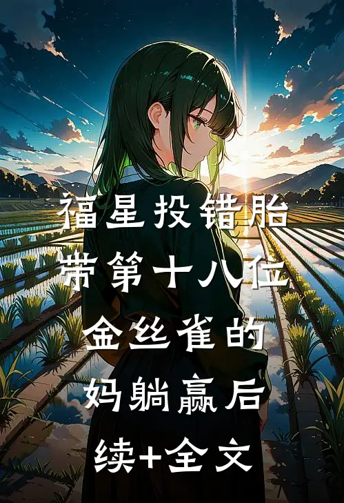 福星投错胎，带第十八位金丝雀的妈躺赢后续+全文