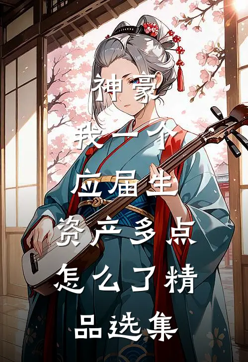 神豪：我一个应届生，资产多点怎么了精品选集