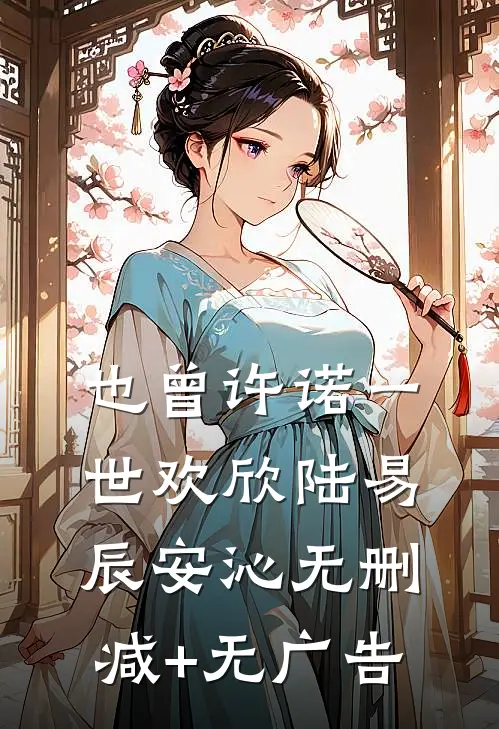 也曾许诺一世欢欣陆易辰安沁无删减+无广告
