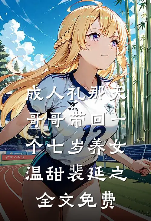 成人礼那天，哥哥带回一个七岁养女温甜裴延之全文免费