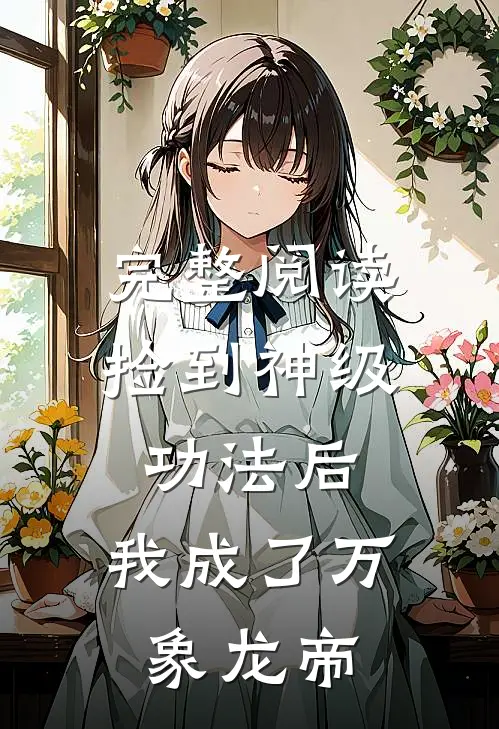 完整阅读捡到神级功法后，我成了万象龙帝