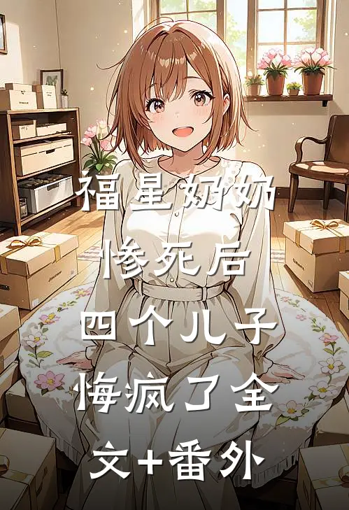 福星奶奶惨死后，四个儿子悔疯了全文+番外