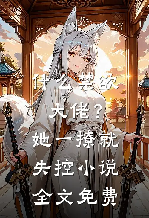 什么禁欲大佬？她一撩，就失控小说全文免费