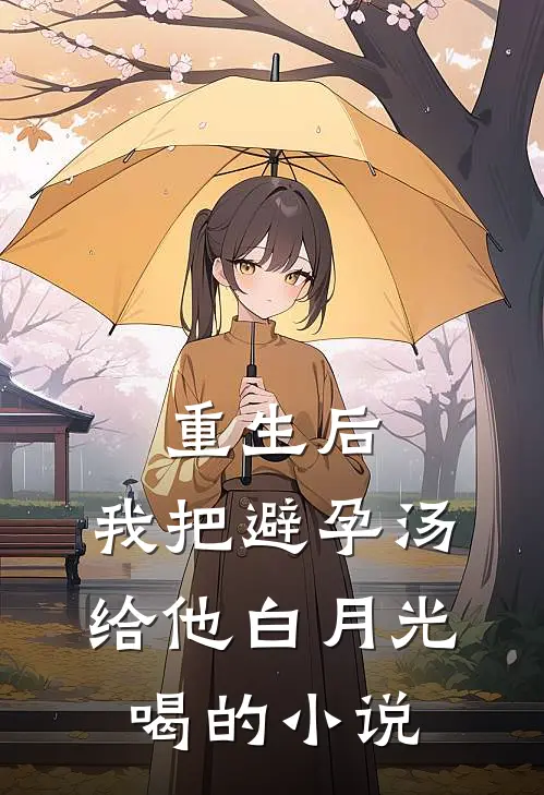 重生后，我把避孕汤给他白月光喝的小说