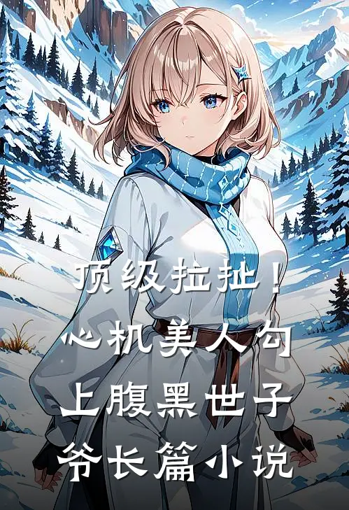 顶级拉扯！心机美人勾上腹黑世子爷长篇小说