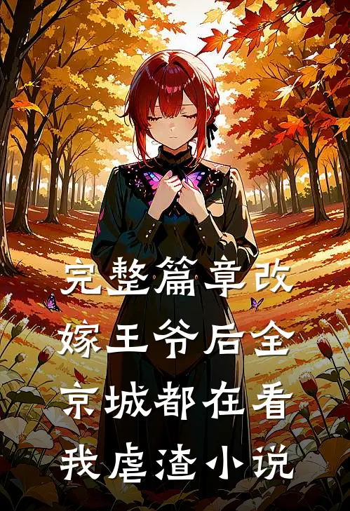 完整篇章改嫁王爷后全京城都在看我虐渣小说