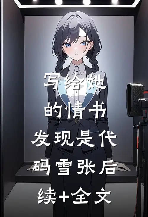 写给她的情书，发现是代码雪张后续+全文