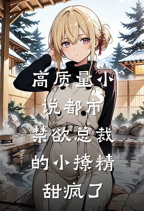高质量小说都市:禁欲总裁的小撩精甜疯了