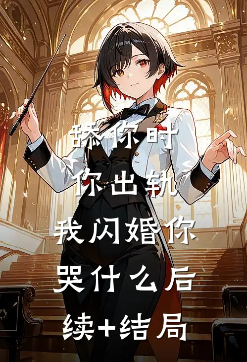 舔你时你出轨，我闪婚你哭什么后续+结局