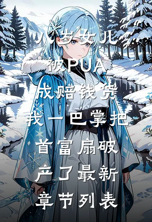 八岁女儿被PUA成赔钱货，我一巴掌把首富扇破产了最新章节列表