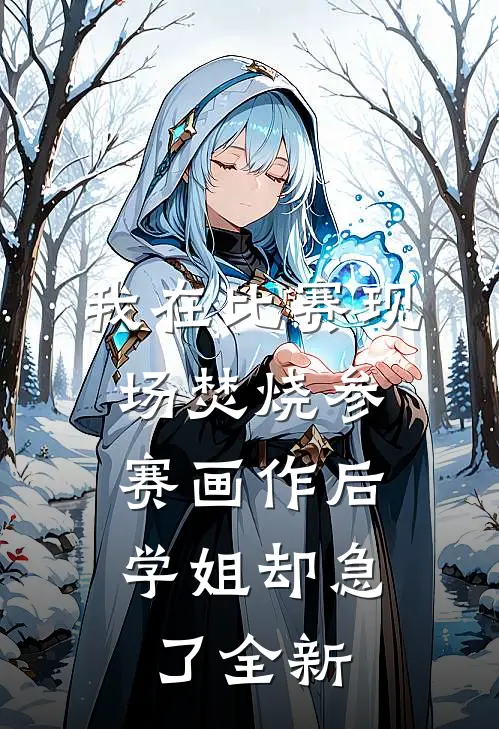 我在比赛现场焚烧参赛画作后，学姐却急了全新