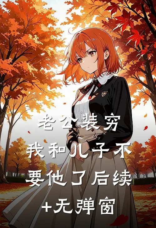 老公装穷，我和儿子不要他了后续+无弹窗