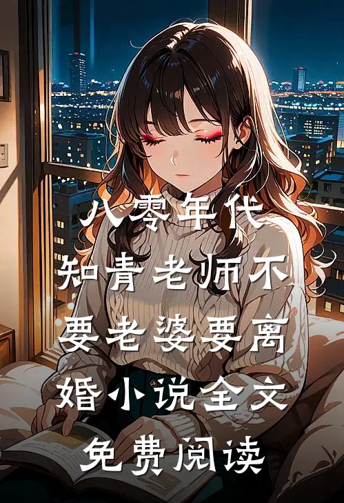 八零年代，知青老师不要老婆要离婚小说全文免费阅读