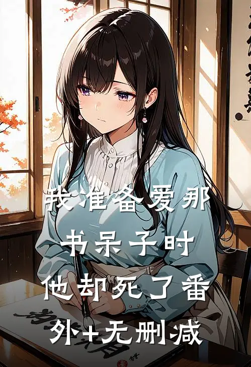 我准备爱那书呆子时，他却死了番外+无删减