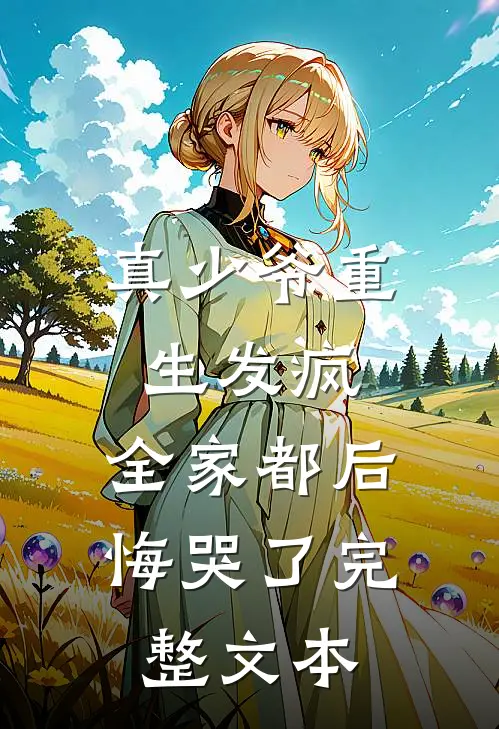 真少爷重生发疯，全家都后悔哭了完整文本