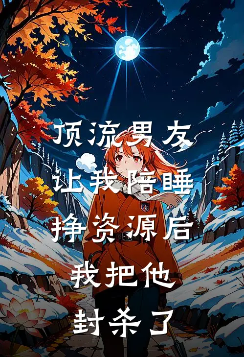 顶流男友让我陪睡挣资源后，我把他封杀了