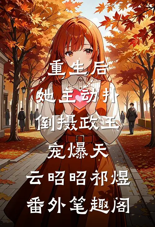 重生后，她主动扑倒摄政王宠爆天：云昭昭祁煜番外笔趣阁