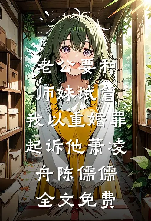老公要和师妹试管，我以重婚罪起诉他萧凌舟陈儒儒全文免费