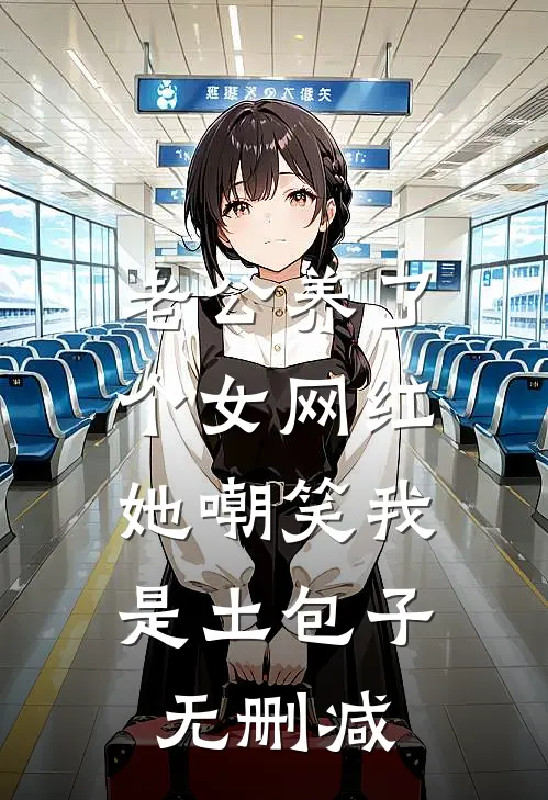 老公养了个女网红，她嘲笑我是土包子无删减