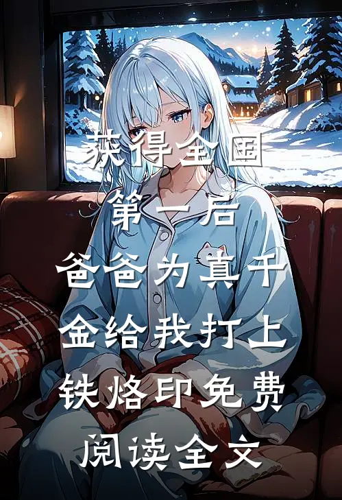 获得全国第一后，爸爸为真千金给我打上铁烙印免费阅读全文