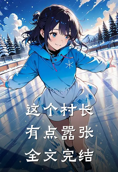 这个村长有点嚣张全文完结