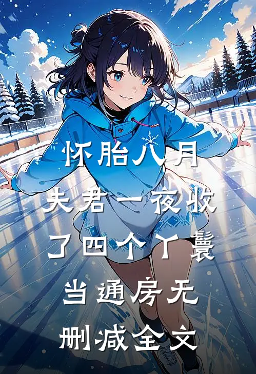 怀胎八月，夫君一夜收了四个丫鬟当通房无删减全文