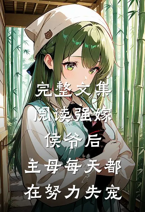 完整文集阅读强嫁侯爷后，主母每天都在努力失宠