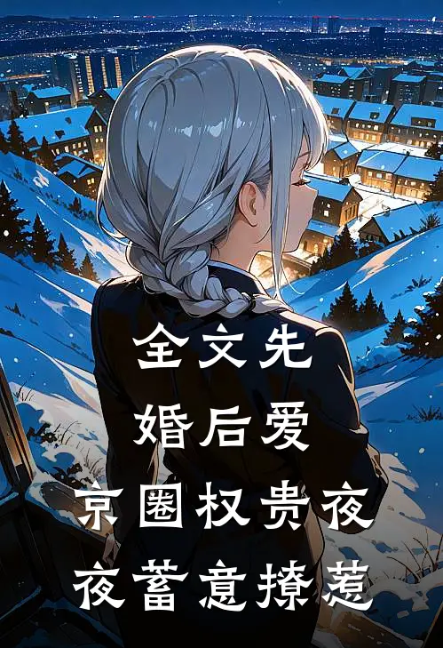 全文先婚后爱：京圈权贵夜夜蓄意撩惹
