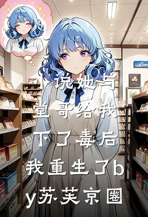 小说她与堂哥给我下了毒后，我重生了by苏芙京圈