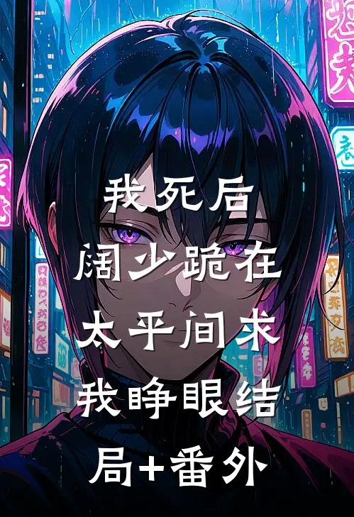 我死后，阔少跪在太平间求我睁眼结局+番外