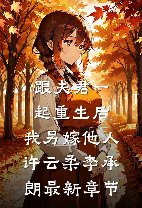 跟夫君一起重生后，我另嫁他人许云柔李承朗最新章节