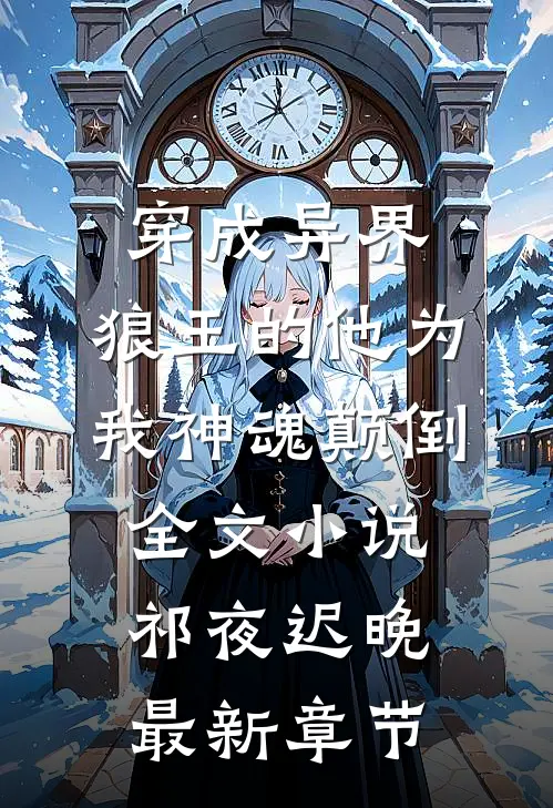 穿成异界，狼王的他为我神魂颠倒全文小说祁夜迟晚最新章节