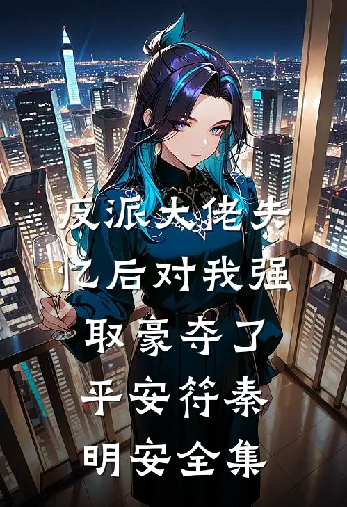 反派大佬失忆后对我强取豪夺了平安符秦明安全集