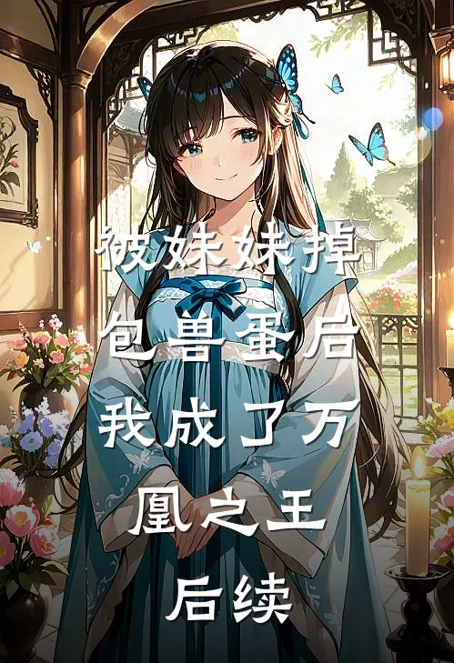 被妹妹掉包兽蛋后，我成了万凰之王。后续