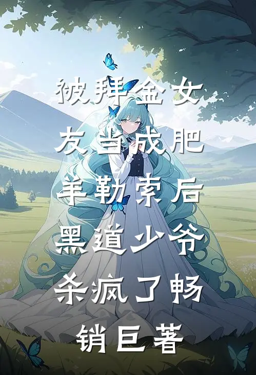 被拜金女友当成肥羊勒索后，黑道少爷杀疯了畅销巨著