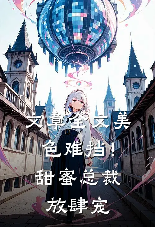 文章全文美色难挡！甜蜜总裁放肆宠