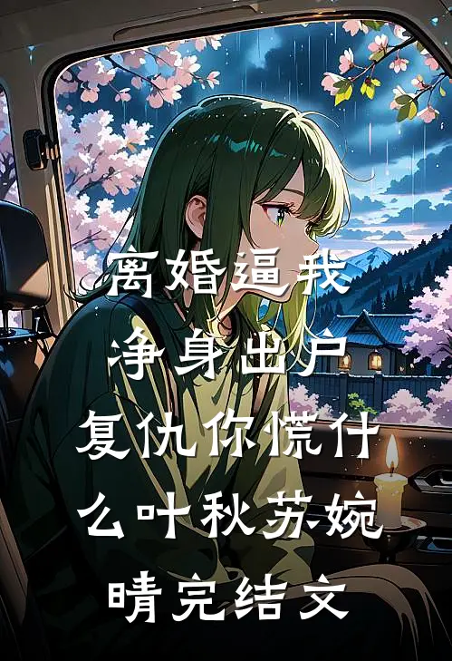 离婚逼我净身出户，复仇你慌什么叶秋苏婉晴完结文