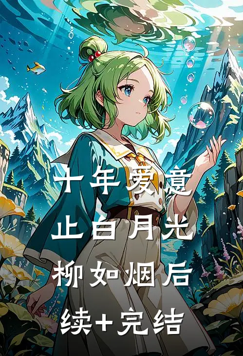 十年爱意止白月光柳如烟后续+完结