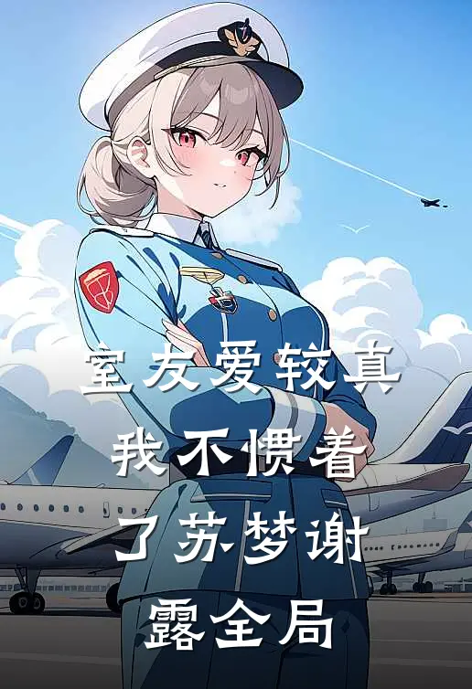 室友爱较真，我不惯着了苏梦谢露全局