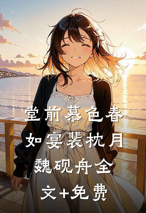 堂前慕色春如宴裴枕月魏砚舟全文+免费