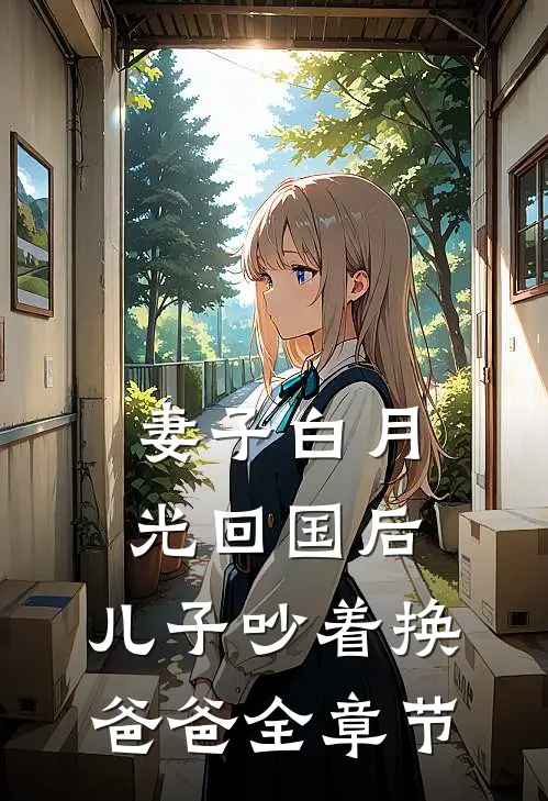 妻子白月光回国后，儿子吵着换爸爸全章节
