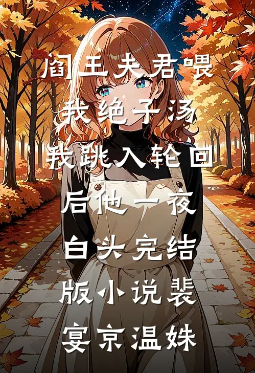 阎王夫君喂我绝子汤，我跳入轮回后他一夜白头完结版小说裴宴京温姝