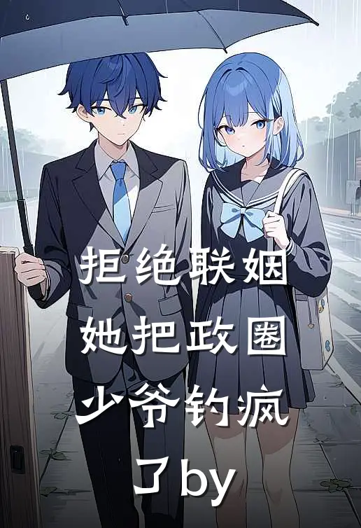 拒绝联姻，她把政圈少爷钓疯了by