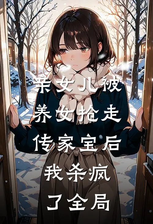 亲女儿被养女抢走传家宝后，我杀疯了全局