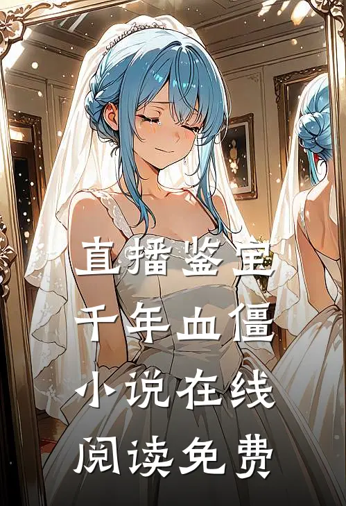 直播鉴宝：千年血僵小说在线阅读免费