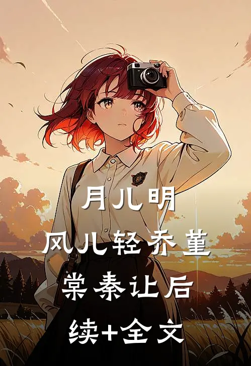 月儿明，风儿轻乔堇棠秦让后续+全文